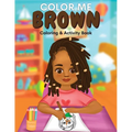 Color Me Brown: A Coloring & Activity Book that Celebrates Young Brown Girls