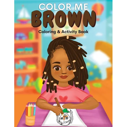 Color Me Brown: A Coloring & Activity Book that Celebrates Young Brown Girls