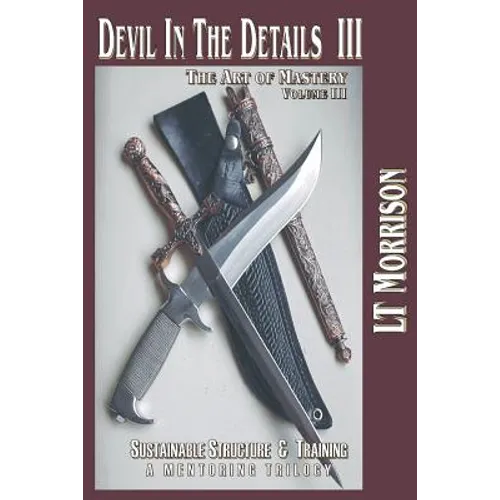 Devil In The Details III - The Art of Mastery- A Mentoring Trilogy: Volume III "Sustainable Structure & Training"