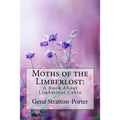 Moths of the Limberlost: A Book About Limberlost Cabin Gene Stratton-Porter