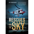 Rescues from the Sky: True Stories of the Air Medical Rescue Teams of the US Coast Guard who risk their lives to save others as seen through