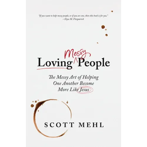 Loving Messy People: The Messy Art of Helping One Another Become More Like Jesus