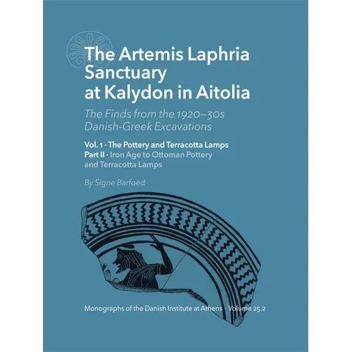 The Artemis Laphria Sanctuary at Kalydon in Aitolia. the Finds from the 1920s--30s Danish-Greek Excavations - Vol. 1: The Pottery and Terracotta Lamps