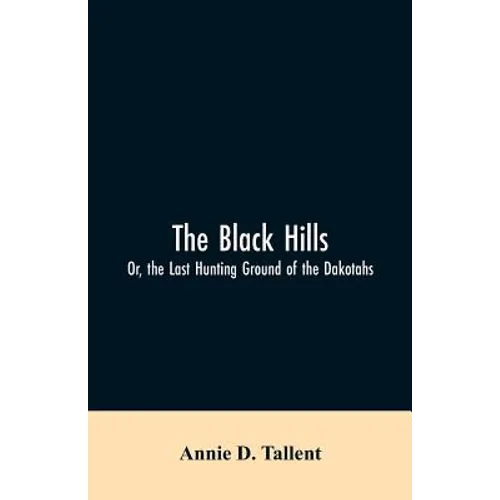 The Black Hills; Or, the Last Hunting Ground of the Dakotahs