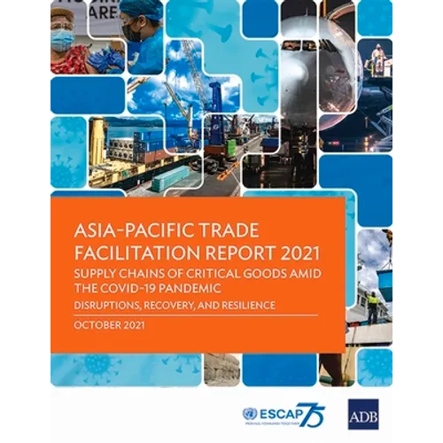 Asia-Pacific Trade Facilitation Report 2021: Supply Chains of Critical Goods Amid the Covid-19 Pandemic--Disruptions, Recovery, and Resilience