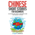 Chinese Short Stories For Beginners: 20 Captivating Short Stories to Learn Chinese & Grow Your Vocabulary the Fun Way!
