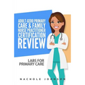 Adult-Gero Primary Care and Family Nurse Practitioner Certification Review: Labs for Primary Care