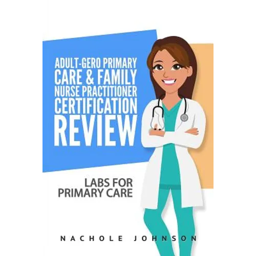 Adult-Gero Primary Care and Family Nurse Practitioner Certification Review: Labs for Primary Care