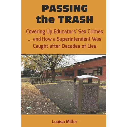 PASSING the TRASH: Covering Up Educators' Sex Crimes - and How a Superintendent Was Caught after Decades of Lies