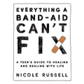 Everything a Band-Aid Can't Fix: A Teen's Guide to Healing and Dealing with Life