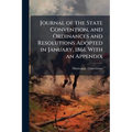 Journal of the State Convention, and Ordinances and Resolutions Adopted in January, 1861. With an Appendix