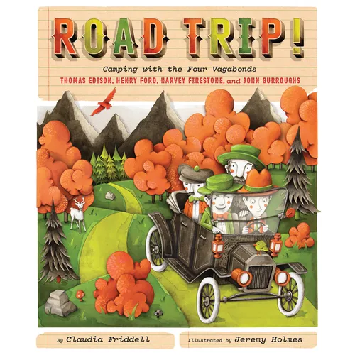 Road Trip!: Camping with the Four Vagabonds: Thomas Edison, Henry Ford, Harvey Firestone, and John Burroughs