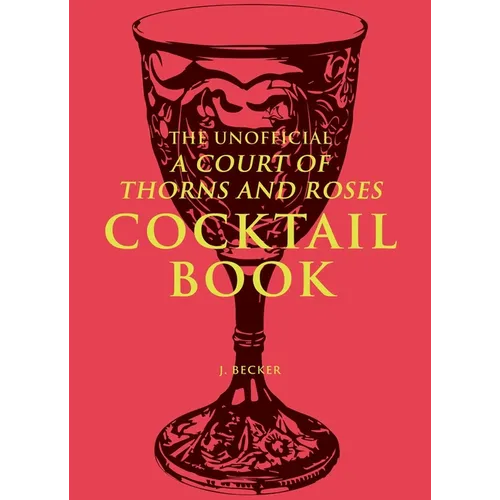 The Unofficial a Court of Thorns and Roses Cocktail Book