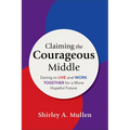Claiming the Courageous Middle: Daring to Live and Work Together for a More Hopeful Future