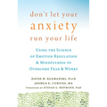 Don't Let Your Anxiety Run Your Life: Using the Science of Emotion Regulation and Mindfulness to Overcome Fear and Worry
