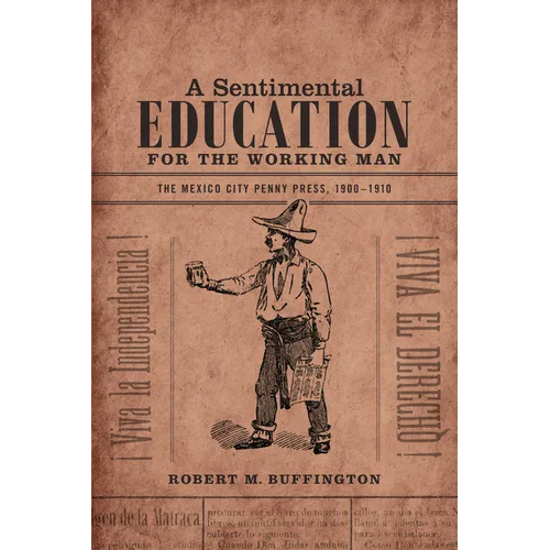 A Sentimental Education for the Working Man: The Mexico City Penny Press, 1900-1910