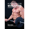 45 Protein Meals for Weightlifters: Gain More Muscle in 4 Weeks without Pills or Shakes