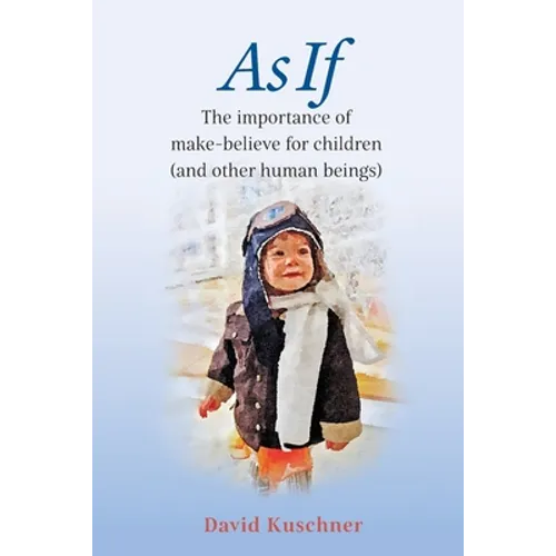 As If: The importance of make-believe for children (and other human beings)