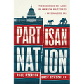 Partisan Nation: The Dangerous New Logic of American Politics in a Nationalized Era