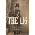 The 116: The True Story of Abraham Lincoln's Lost Guard