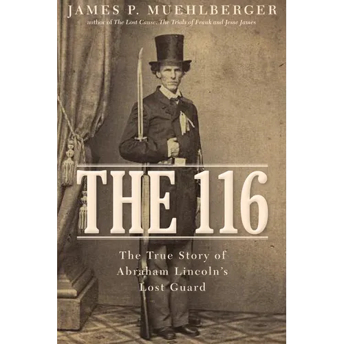 The 116: The True Story of Abraham Lincoln's Lost Guard