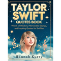 Taylor Swift Quotes Book: Words of Wisdom, Memorable Sayings, and Inspiring Quotes for Swifties