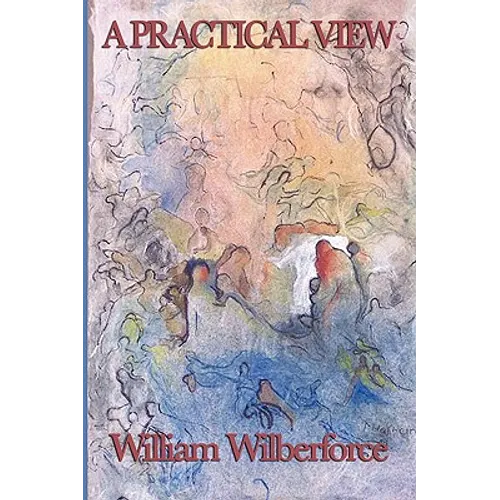 A Practical View: A Classic Work of Practical Christianity and Moral Reform