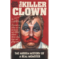 John Wayne Gacy The Killer Clown: The Hidden History of a Real Monster (an uncensored true crime story)