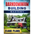 Barndominium Building Mastery: A Comprehensive Step-by-Step Guide to Constructing Your Dream Rural Mansion Includes 5 Residences Floor Plans and Rend