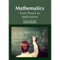 Mathematics: From Theory to Applications