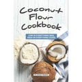 Coconut Flour Cookbook: Low in Everything Bad, High in Everything Good