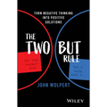 The Two But Rule: Turn Negative Thinking Into Positive Solutions