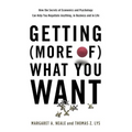 Getting (More Of) What You Want: How the Secrets of Economics and Psychology Can Help You Negotiate Anything, in Business and in Life