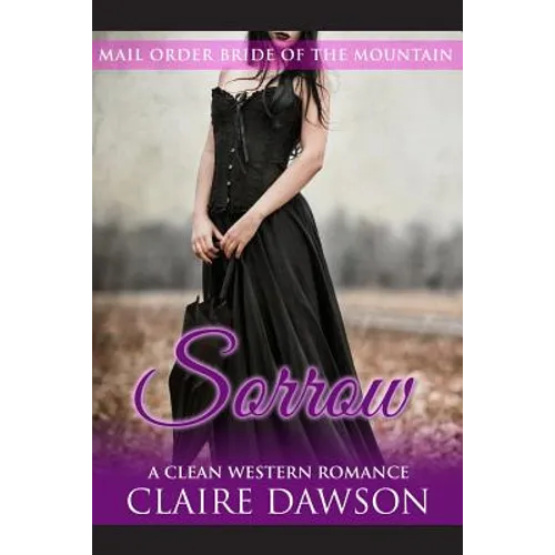 Sorrow: (Historical Fiction Romance) (Mail Order Brides) (Western Historical Romance) (Victorian Romance) (Inspirational Christian Romance)