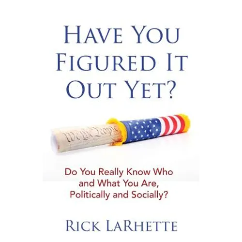 Have You Figured It out Yet?: Do You Really Know Who and What You Are, Politically and Socially?