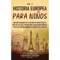 Historia europea para niños Vol. 2: Una guía fascinante de la historia de Europa desde el Siglo de las Luces, pasando por la Revolución francesa, hast