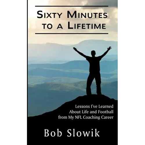 Sixty Minutes To A Lifetime: Lessons I've Learned About Life and Football from My NFL Coaching Career