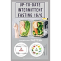 Up-To-Date Intermittent Fasting 16/8: Easy to Follow and Delicious Recipes and Cookbook. Includes: Meal Plan and Diet Guide For Weight Loss, Increase
