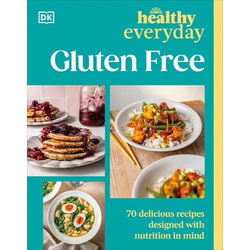 Healthy Everyday Gluten Free: 70 Delicious Recipes Designed with Nutrition in Mind