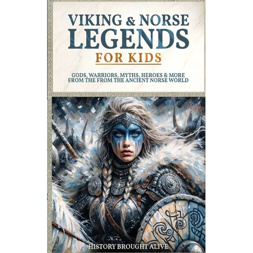 Viking & Norse Legends For Kids: Gods, Warriors, Myths, Heroes & More From The Ancient Norse World