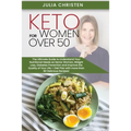 Keto for Women Over 50: The Ultimate Guide to Understand Your Nutritional Needs as a Senior Woman, Weight Loss, Diabetes Prevention and Improv