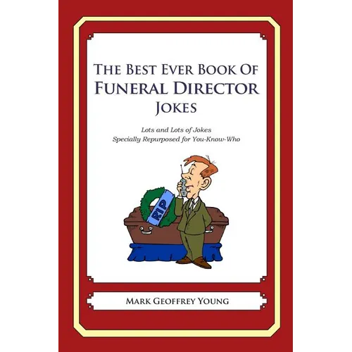 The Best Ever Book of Funeral Director Jokes: Lots and Lots of Jokes Specially Repurposed for You-Know-Who