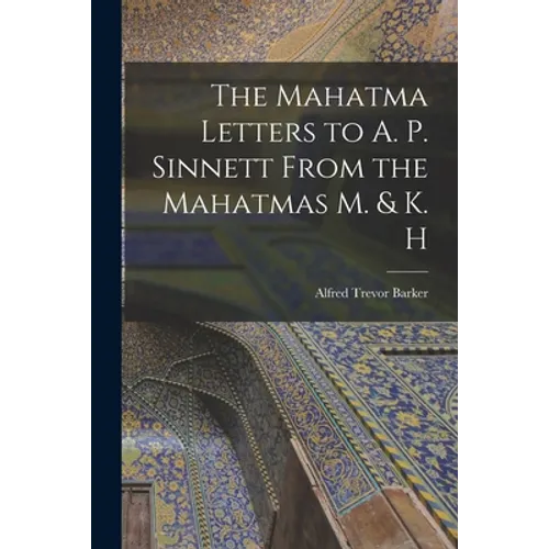 The Mahatma Letters to A. P. Sinnett From the Mahatmas M. & K. H