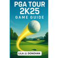 PGA Tour 2k25 Game Guide: Master Every Swing, Conquer Tournaments, And Unlock Hidden Secrets To Become A Golfing Legend