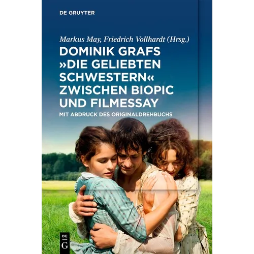 Dominik Grafs Die Geliebten Schwestern Zwischen Biopic Und Filmessay: Mit Abdruck Des Originaldrehbuchs