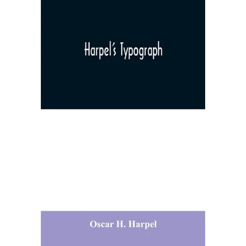 Harpel's typograph: or Book of specimens containing useful information, suggestions and a collection of examples of letterpress job printi