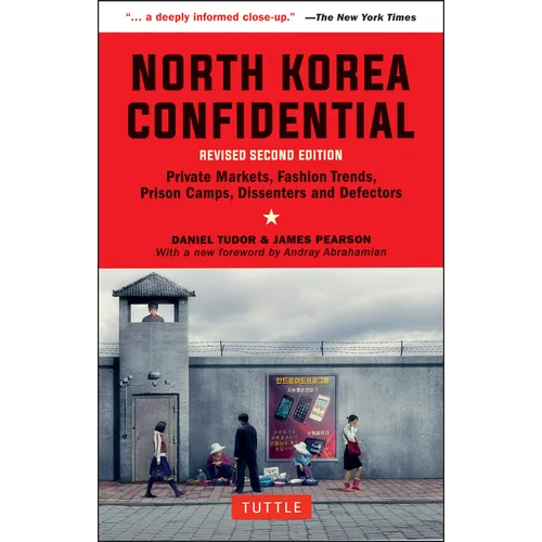 North Korea Confidential: Private Markets, Fashion Trends, Prison Camps, Dissenters and Defectors