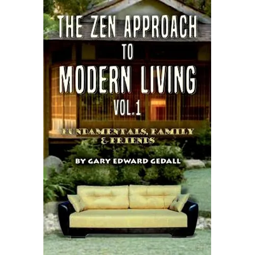 The Zen Approach to Modern Living Vol 1: Fundamentals, Family & Friends