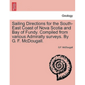 Sailing Directions for the South-East Coast of Nova Scotia and Bay of Fundy. Compiled from Various Admiralty Surveys. by G. F. McDougall.