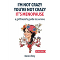 I'm Not Crazy, You're Not Crazy: It's Menopause-A Girlfriend's Guide to Survive